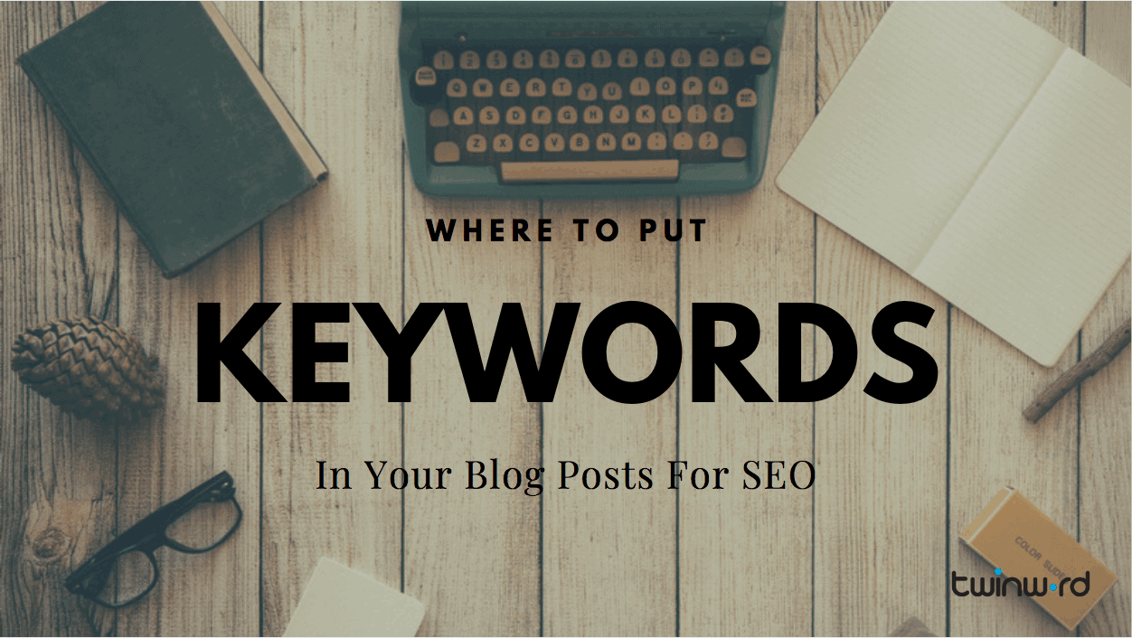 Where To Put Keywords In Your Blog Posts For SEO Twinword