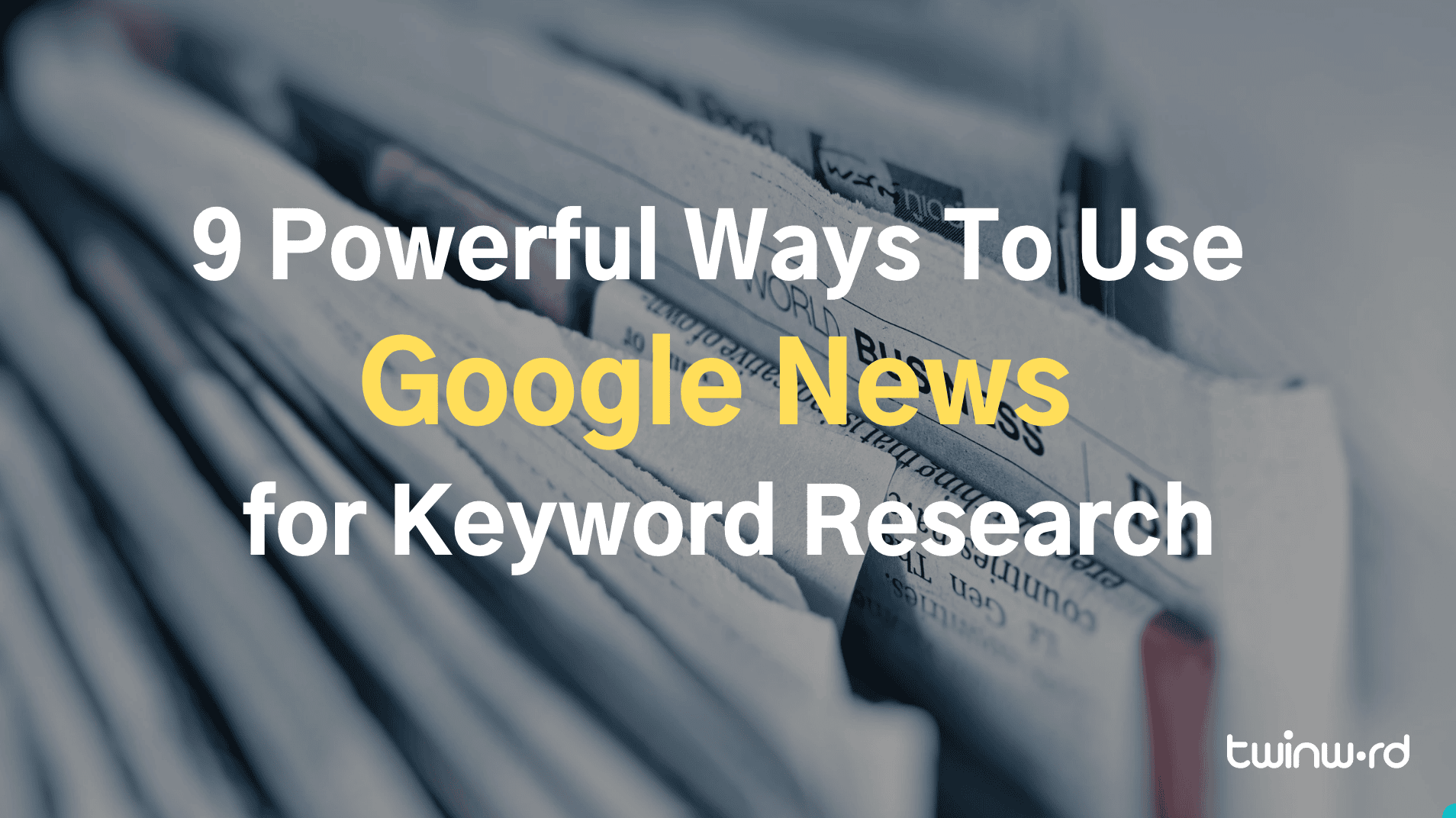 9 Powerful Ways To Use Google News for Keyword Research